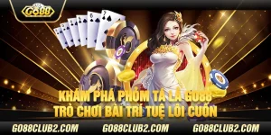 Khám phá phỏm tá lả Go88 – Trò chơi bài trí tuệ lôi cuốn