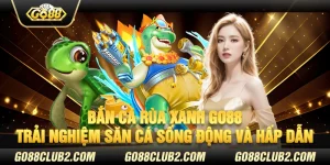 Bắn cá rùa xanh Go88 – Trải nghiệm săn cá sống động và hấp dẫn