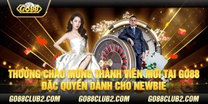 Thưởng chào mừng thành viên mới tại Go88 - Đặc quyền dành cho newbie