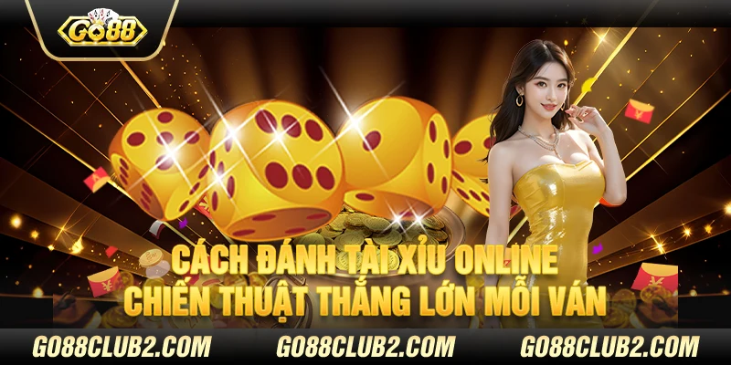 Cách đánh tài xỉu online – Chiến thuật thắng lớn mỗi ván