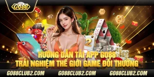 Hướng dẫn tải app Go88 - Trải nghiệm thế giới game đổi thưởng